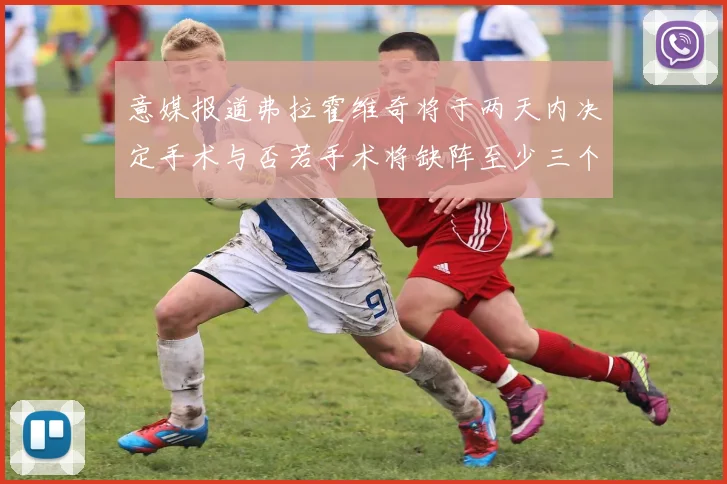 意媒报道弗拉霍维奇将于两天内决定手术与否若手术将缺阵至少三个月