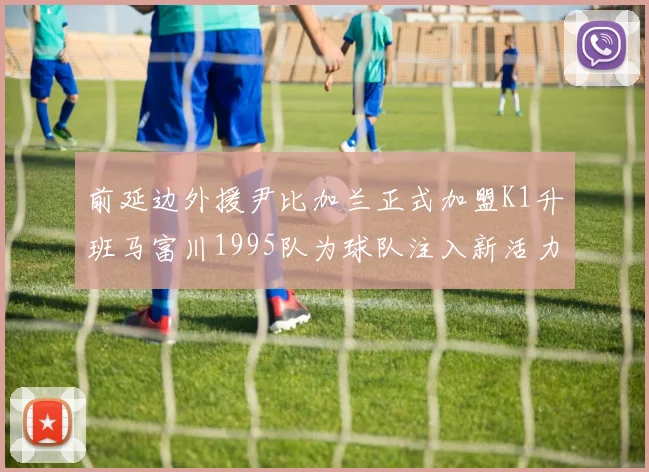 前延边外援尹比加兰正式加盟K1升班马富川1995队为球队注入新活力