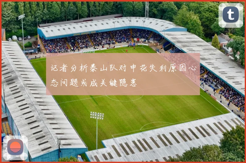 记者分析泰山队对申花失利原因心态问题或成关键隐患