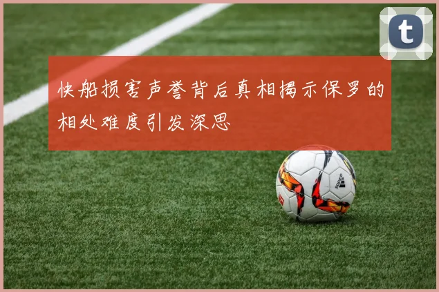 快船损害声誉背后真相揭示保罗的相处难度引发深思