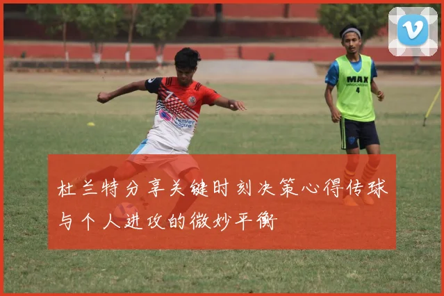杜兰特分享关键时刻决策心得传球与个人进攻的微妙平衡